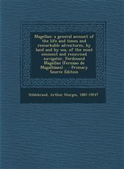 Magellan a general account of the life and times and remarkable adventures, by land and by sea, of the most eminent and renowned navigator, Ferdinand Magellan (Fernäao de Magalhäaes) .. - Primary Source Edition,1293043559,9781293043554