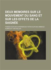 Deux Memoires Sur Le Mouvement Du Sang Et Sur Les Effets de La Saignee; Fondes Sur Des Experiences Faites Sur Des Animaux,1153462583,9781153462587