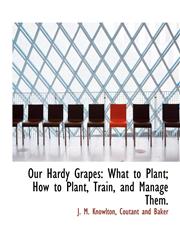 Our Hardy Grapes What to Plant; How to Plant, Train, and Manage Them.,114045112X,9781140451129