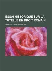 Essai Historique Sur La Tutelle En Droit Romain,1154855279,9781154855272
