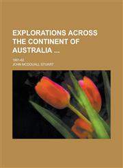 Explorations across the continent of Australia ; 1861-62,1230033203,9781230033204