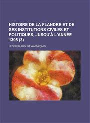 Histoire de La Flandre Et de Ses Institutions Civiles Et Politiques, Jusqu'a L'Annee 1305 (3 ),1234503964,9781234503963