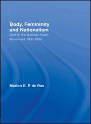 Body, Femininity and Nationalism Girls in the German Youth Movement, 1900–1934 1st Edition,0415540968,9780415540964