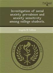 Investigation of social anxiety prevalence and anxiety sensitivity among college students.,1244051306,9781244051300