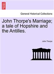 John Thorpe's Marriage; a tale of Hopshire and the Antilles.,1241577161,9781241577162