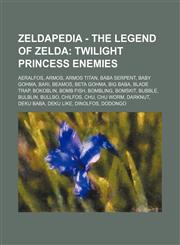 Zeldapedia - The Legend of Zelda Twilight Princess enemies: Aeralfos, Armos, Armos Titan, Baba Serpent, Baby Gohma, Bari, Beamos, Beta Gohma, Big Baba, Blade Trap, Bokoblin, Bomb Fish, Bombling, Bomskit, Bubble, Bulblin, Bullbo, Chilfos, Chu, Chu Worm,1234648687,9781234648688