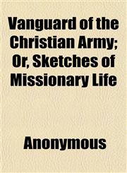 Vanguard of the Christian Army; Or, Sketches of Missionary Life,1152100068,9781152100060