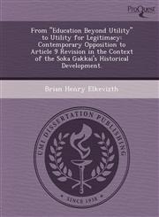 From "Education Beyond Utility" to Utility for Legitimacy Contemporary Opposition to Article 9 Revision in the Context of the Soka Gakkai's Historical Development.,1249895227,9781249895220