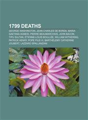 1799 Deaths George Washington, Jean-Charles de Borda, Maria Gaetana Agnesi, Pierre Beaumarchais, John Bacon, Tipu Sultan,1150922087,9781150922084