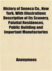 History of Seneca Co., New York, With Illustrations Descriptive of Its Scenery, Palatial Residences, Public Building and Important Manufactories,1152313053,9781152313057