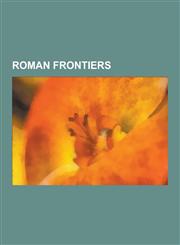 Roman Frontiers Stanegate, Limes, Roman Dacia, Hadrian's Wall, Defence-In-Depth, Antonine Wall, Meroe, Limes Germanicus, Roman Militar,1230612920,9781230612928