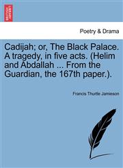 Cadijah; or, The Black Palace. A tragedy, in five acts. (Helim and Abdallah ... From the Guardian, the 167th paper.).,1241063397,9781241063399