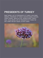 Presidents of Turkey İsmet İnönü, List of Presidents of Turkey, Süleyman Demirel, President of Turkey, Mustafa Kemal Atatürk, Cemal Gürsel, Abdullah Gül, Kenan Evren, Turgut Özal, Celâl Bayar, List of Presidents of Turkey by age,1157690017,9781157690016