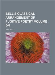 Bell's classical arrangement of fugitive poetry  Volume 5-6,1154209679,9781154209679