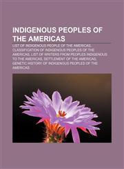 Indigenous peoples of the Americas List of indigenous people of the Americas, Classification of indigenous peoples of the Americas,1157668151,9781157668152