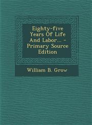 Eighty-five Years Of Life And Labor... - Primary Source Edition,1295618230,9781295618231