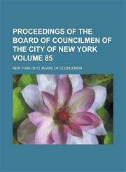 Proceedings of the Board of Councilmen of the City of New York Volume 85,1236833929,9781236833921