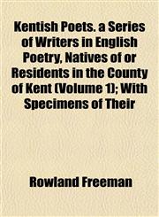 Kentish Poets. a Series of Writers in English Poetry, Natives of or Residents in the County of Kent (Volume 1); With Specimens of Their,1152846507,9781152846500