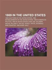 1869 in the United States 1869 elections in the United States, 1869 establishments in the United States, 1869 in American politics,1156020425,9781156020425
