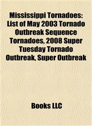 Mississippi Tornadoes List of May 2003 Tornado Outbreak Sequence Tornadoes, 2008 Super Tuesday Tornado Outbreak, Super Outbreak,1155223454,9781155223452