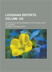 Louisiana Reports; Cases Argued and Determined in the Supreme Court of Louisiana Volume 105,1236892372,9781236892379
