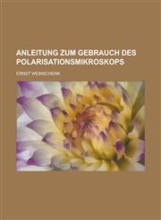 Anleitung Zum Gebrauch Des Polarisationsmikroskops,1236618157,9781236618153