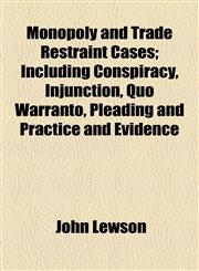 Monopoly and Trade Restraint Cases; Including Conspiracy, Injunction, Quo Warranto, Pleading and Practice and Evidence,1154924769,9781154924763