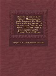 History of the Town of Palmer, Massachusetts, Early Known as the Elbow Tract Including Records of the Plantation, District and Town. 1716-1889. with,1295634066,9781295634064