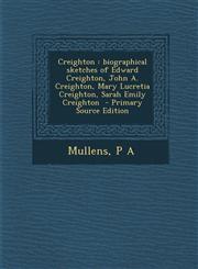 Creighton Biographical Sketches of Edward Creighton, John A. Creighton, Mary Lucretia Creighton, Sarah Emily Creighton - Primary,1293560316,9781293560310