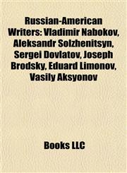 Russian-American Writers Vladimir Nabokov, Aleksandr Solzhenitsyn, Sergei Dovlatov, Joseph Brodsky, Eduard Limonov, Vasily Aksyonov,115592164X,9781155921648