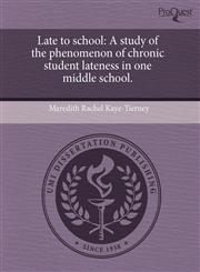 Late to school A study of the phenomenon of chronic student lateness in one middle school.,1243670975,9781243670977