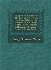 Village-Communities in the East and West Six Lectures Delivered at Oxford to Which Are Added Other Lectures, Addresses and Essays - Primary Source Ed,1287980112,9781287980117