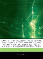 Articles On Gangs In Italy, including Enrico De Pedis, Banda Della Magliana, Bandidos, Outlaws Motorcycle Club, Hammerskins, Ã'etas, Mongols (motorcycle Club), Hells Angels,1244769703,9781244769700