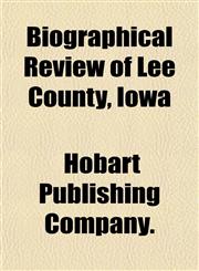 Biographical Review of Lee County, Iowa,1152873075,9781152873070