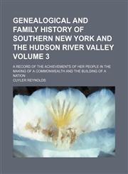 Genealogical and family history of southern New York and the Hudson River Valley Volume 3 ; a record of the achievements of her people in the making of a commonwealth and the building of a nation,1236435125,9781236435125