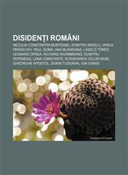 Disidenți români Neculai Constantin Munteanu, Dumitru Mazilu, Vasile Paraschiv, Paul Goma, Ana Blandiana, László Tőkés, Leonard Oprea,123234060X,9781232340607