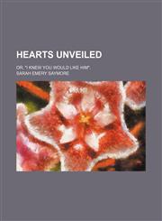 Hearts unveiled; or, "I knew you would like him".,1232190012,9781232190011