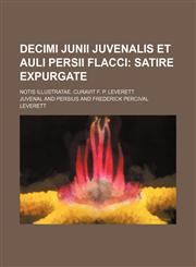 Decimi Junii Juvenalis et Auli Persii Flacci; Notis illustratae. Curavit F. P. Leverett,113031197X,9781130311976