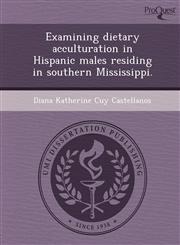 Examining dietary acculturation in Hispanic males residing in southern Mississippi.,1249055717,9781249055716