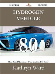 Hydrogen Vehicle 80 Success Secrets - 80 Most Asked Questions on Hydrogen Vehicle - What You Need to Know,1488527644,9781488527647