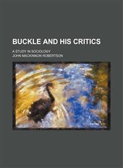 Buckle and His Critics; A Study in Sociology,1150544732,9781150544736