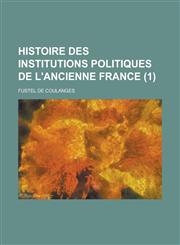 Histoire Des Institutions Politiques de L'Ancienne France (1 ),115503645X,9781155036458