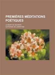 Premieres Meditations Poetiques; La Mort de Socrate,1234498995,9781234498993
