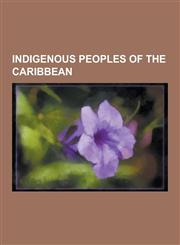 Indigenous Peoples of the Caribbean Arawak Peoples, Carib People, Lucayan, Genetic History of Indigenous Peoples of the Americas, Taino People, Carib,1230573879,9781230573878