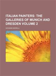 Italian Painters;  The galleries of Munich and Dresden Volume 2,1153923394,9781153923392