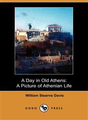 A Day in Old Athens A Picture of Athenian Life (Dodo Press),140990475X,9781409904755
