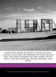 Movies We Know By Heart A Guide to Cult Classic Films and The Reasons We Love Movies Like The Rocky Horror Picture Show, Office Space, The Big Lebowski, Reefer Madness and More,1241720142,9781241720148