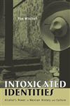 Intoxicated Identities: Alcohol's Power in Mexican History and Culture,0415948134,9780415948135