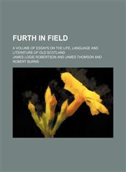 Furth in field; a volume of essays on the life, language and literature of old Scotland,1150443510,9781150443510