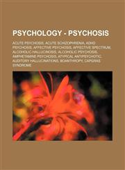 Psychology - Psychosis Acute psychosis, Acute schizophrenia, ADHD psychosis, Affective psychosis, Affective spectrum, Alcoholic hallucinosis, Alcoholic psychosis, Amphetamine psychosis, Atypical antipsychotic, Auditory hallucinations, Boanthropy, Capgras,1234813297,9781234813291